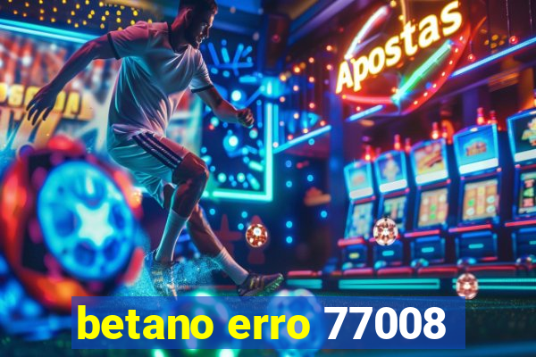 betano erro 77008